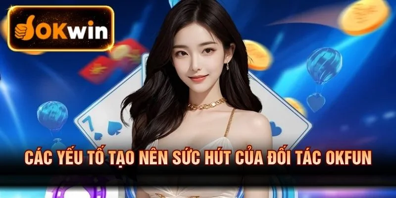 Điểm nổi bật tạo nên sức hấp dẫn của Okfun