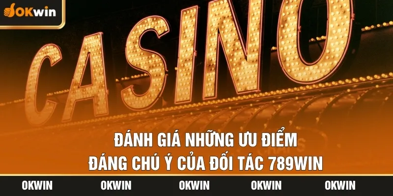 Đánh giá những ưu điểm đáng chú ý của đối tác 789win
