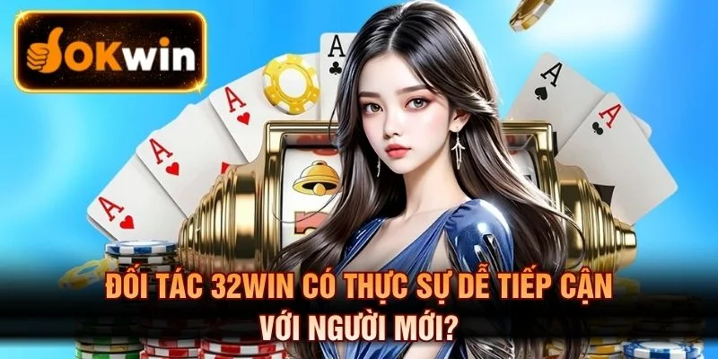 Đối Tác 32win Có Thực Sự Dễ Tiếp Cận Với Người Mới?