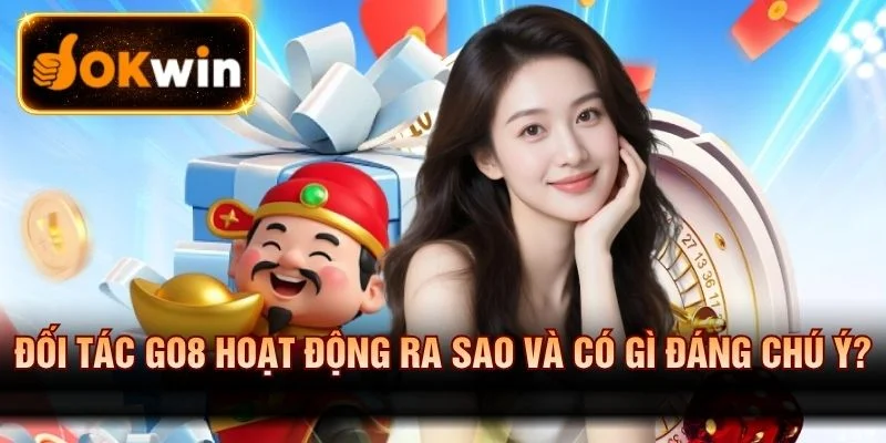 Đối Tác Go8 Hoạt Động Ra Sao Và Có Gì Đáng Chú Ý?
