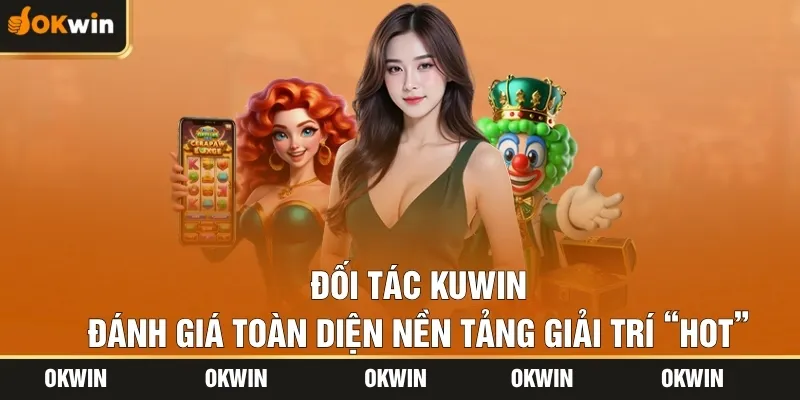 Đối Tác Kuwin – Đánh Giá Toàn Diện Nền Tảng Giải Trí “Hot”