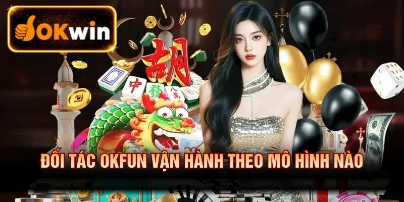 Cách thức vận hành của đối tác Okfun