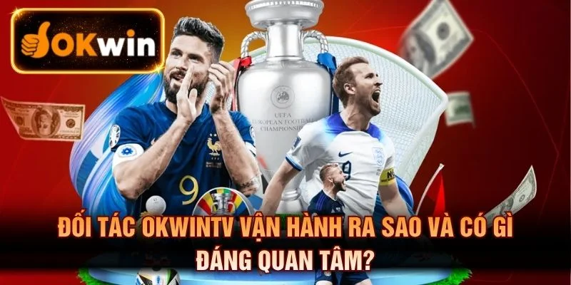 Đối Tác Okwintv Vận Hành Ra Sao Và Có Gì Đáng Quan Tâm?