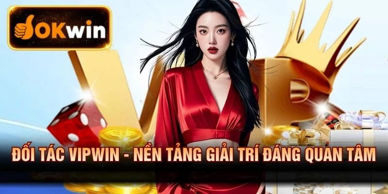 Đối Tác Vipwin - Nền Tảng Giải Trí Đáng Quan Tâm