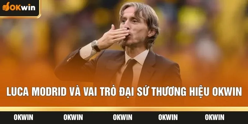 Luca modrid và vai trò đại sứ thương hiệu OKWIN