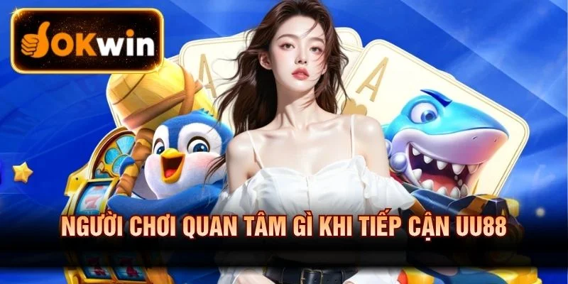 Những điều người chơi thường quan tâm khi tìm hiểu Uu88