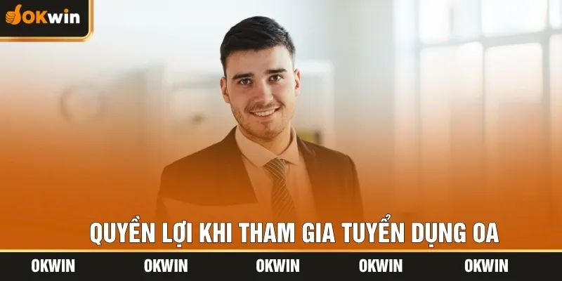 Quyền lợi khi tham gia tuyển dụng OA