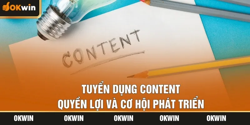 Tuyển dụng content - Quyền lợi và cơ hội phát triển