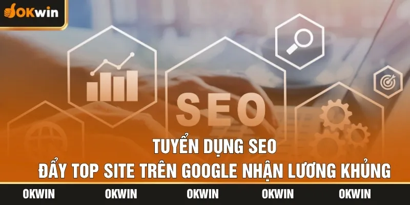 Tuyển Dụng SEO - Đẩy Top Site Trên Google, Nhận Lương Khủng