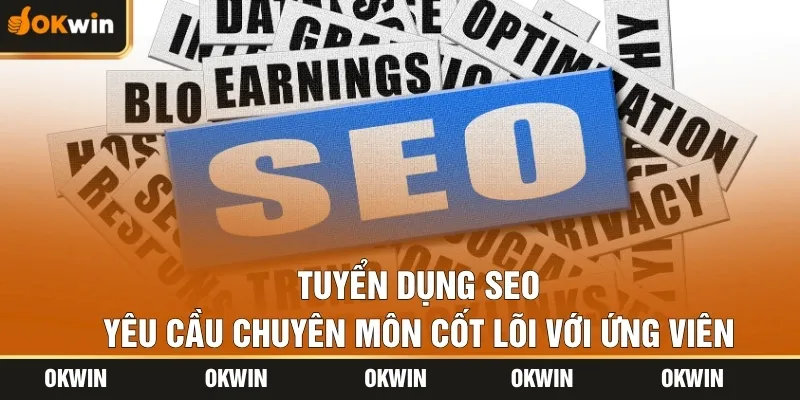 Tuyển dụng SEO - yêu cầu chuyên môn cốt lõi với ứng viên