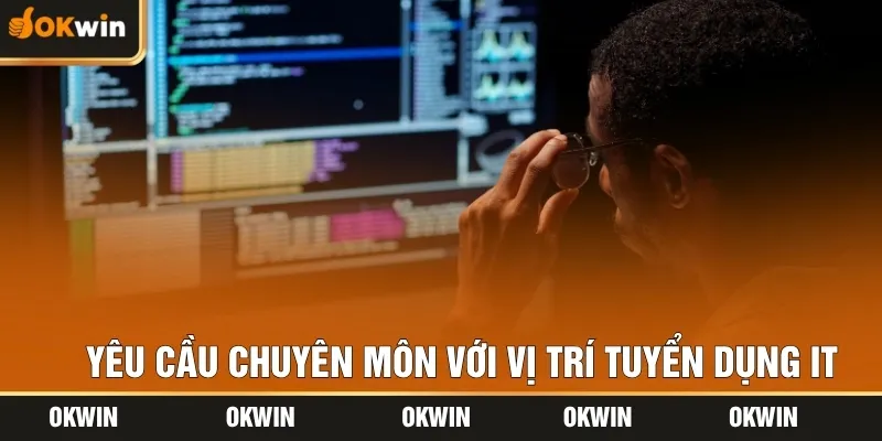 Yêu cầu chuyên môn với vị trí tuyển dụng IT